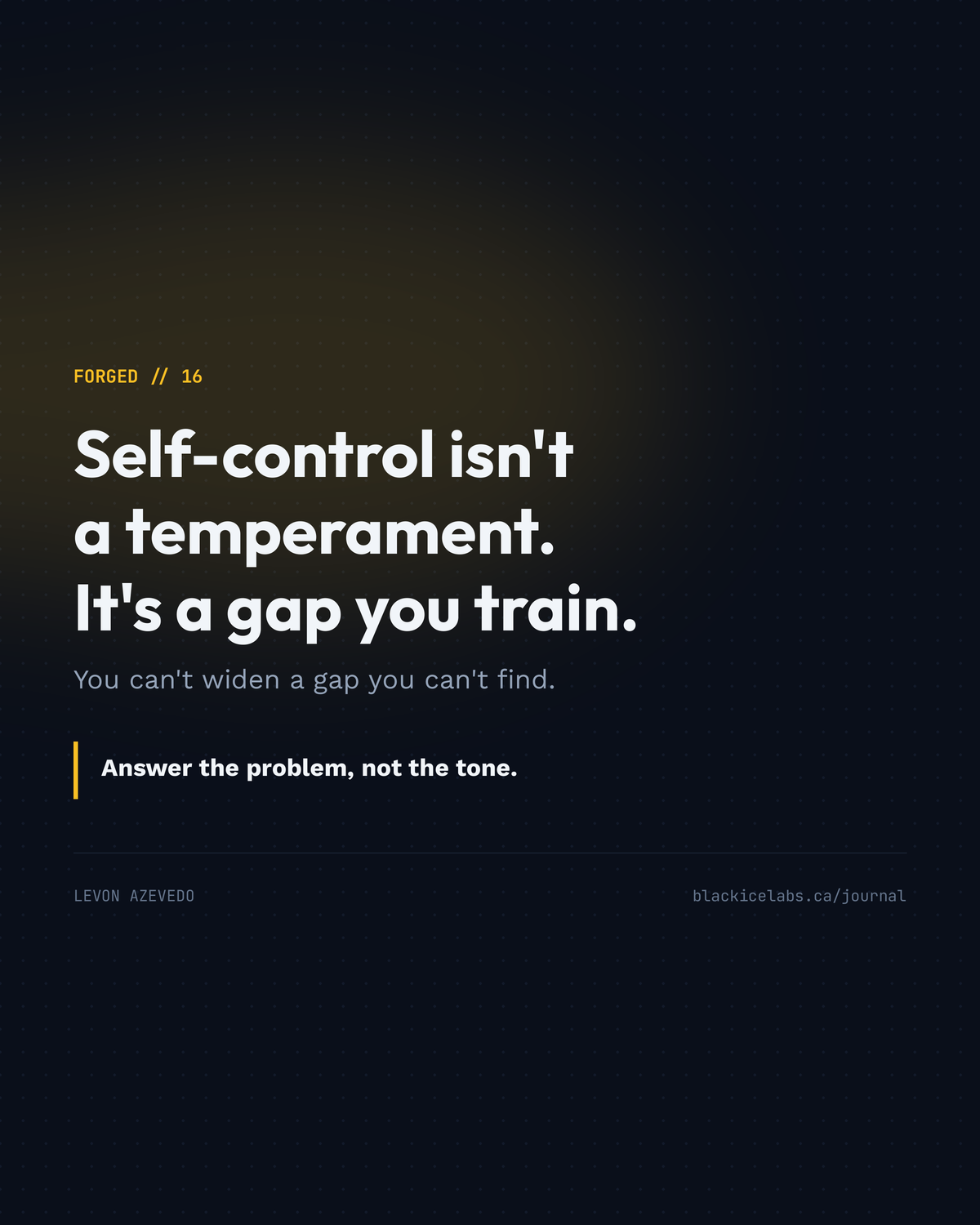 Forged 16 cover reading ‘Self-control isn't a temperament. It's a gap you train.’ with Levon Azevedo and blackicelabs.ca/journal in the footer.